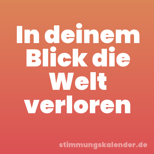 In deinem Blick die Welt verloren