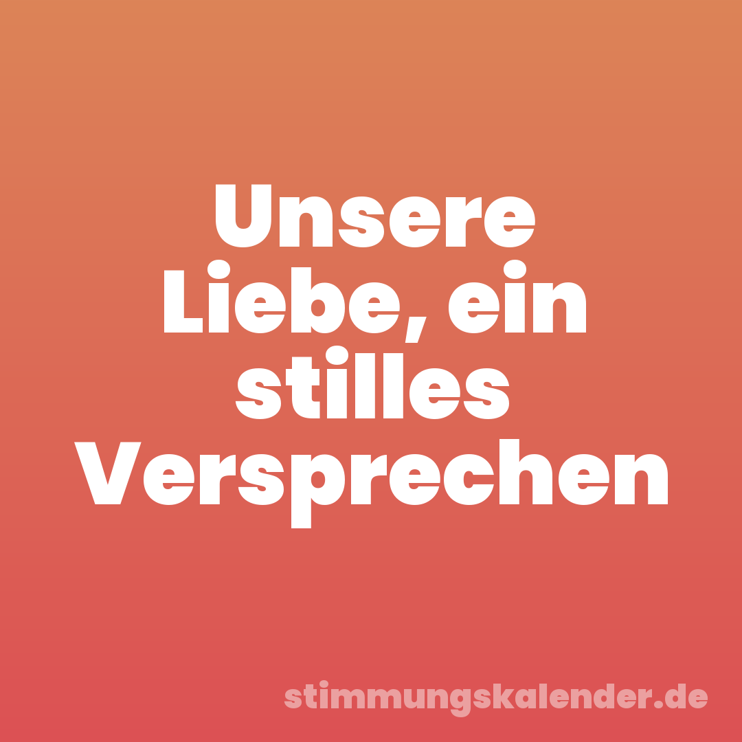 Unsere Liebe, ein stilles Versprechen