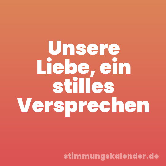 Unsere Liebe, ein stilles Versprechen