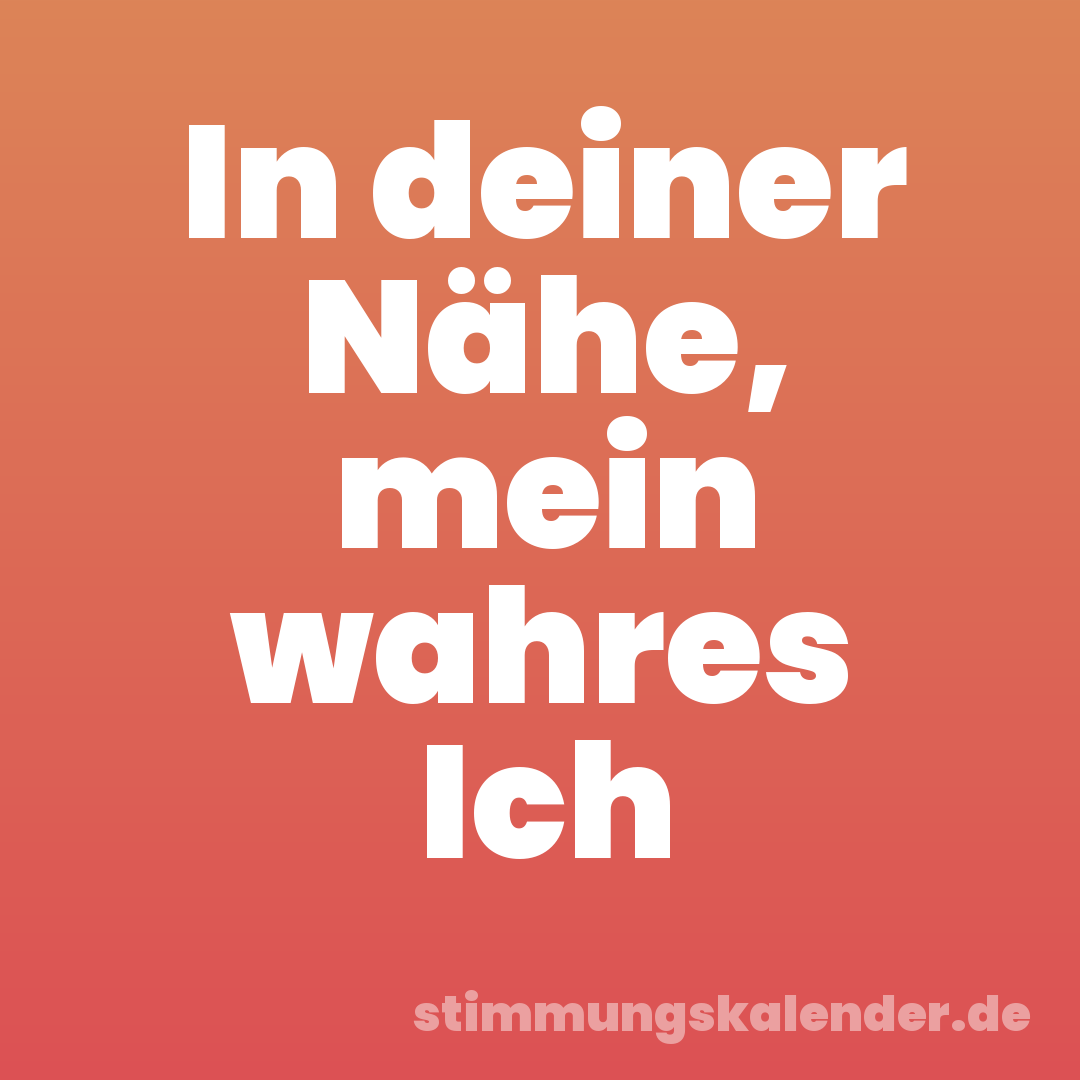 In deiner Nähe, mein wahres Ich