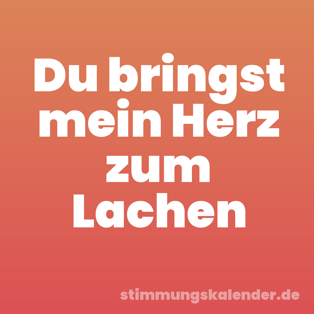 Du bringst mein Herz zum Lachen
