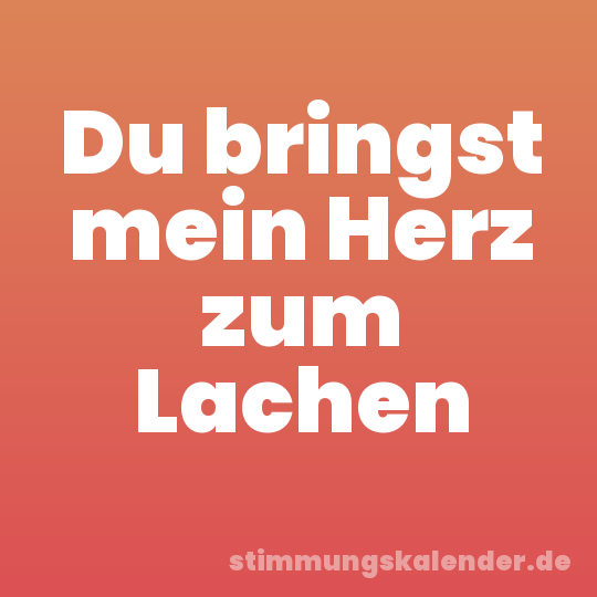 Du bringst mein Herz zum Lachen