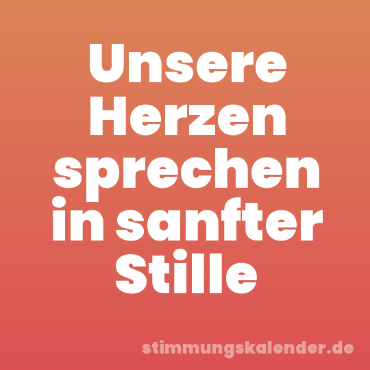 Unsere Herzen sprechen in sanfter Stille