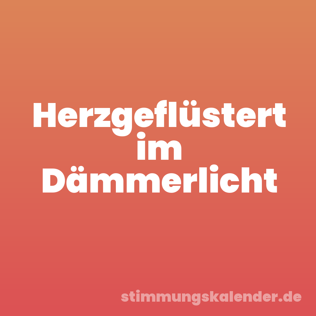 Herzgeflüstert im Dämmerlicht