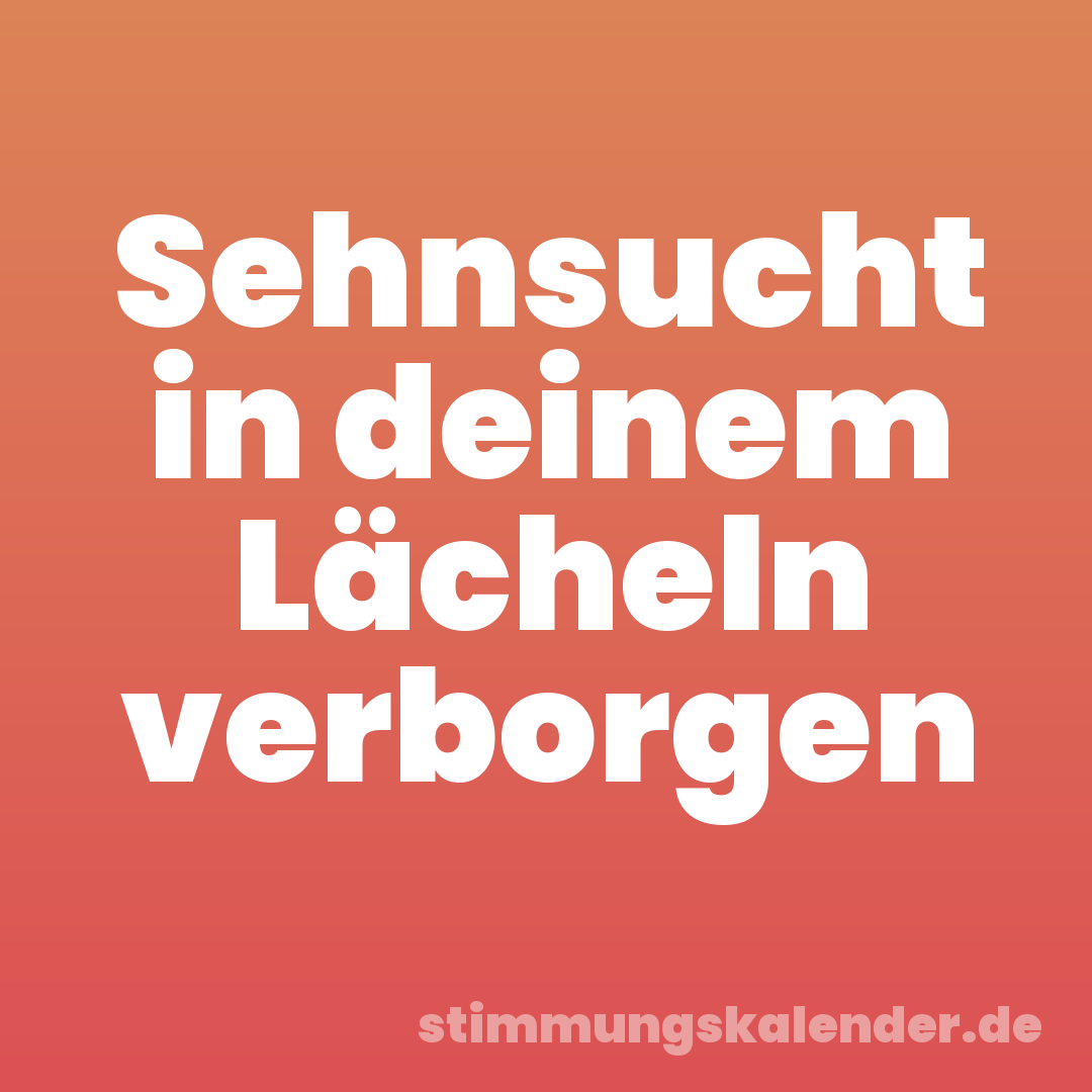 Sehnsucht in deinem Lächeln verborgen