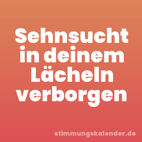 Sehnsucht in deinem Lächeln verborgen
