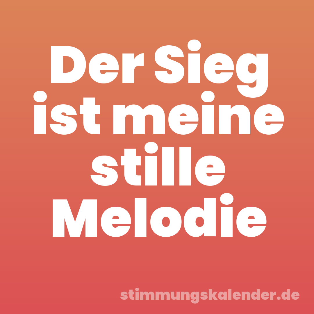 Der Sieg ist meine stille Melodie