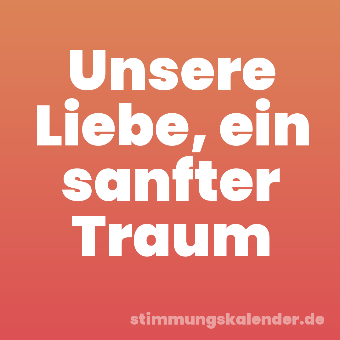 Unsere Liebe, ein sanfter Traum