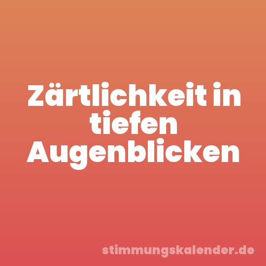 Zärtlichkeit in tiefen Augenblicken