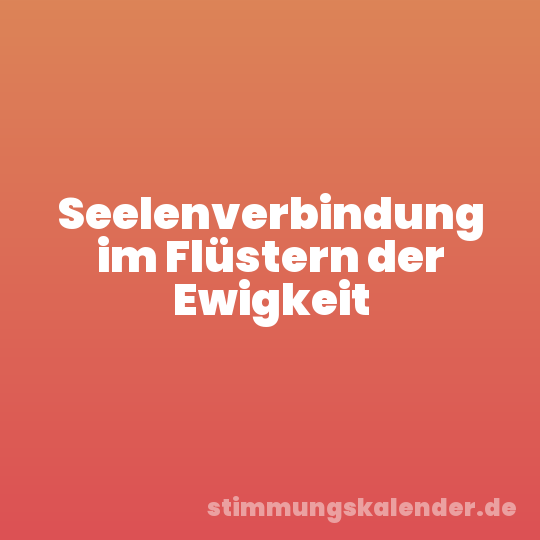 Seelenverbindung im Flüstern der Ewigkeit