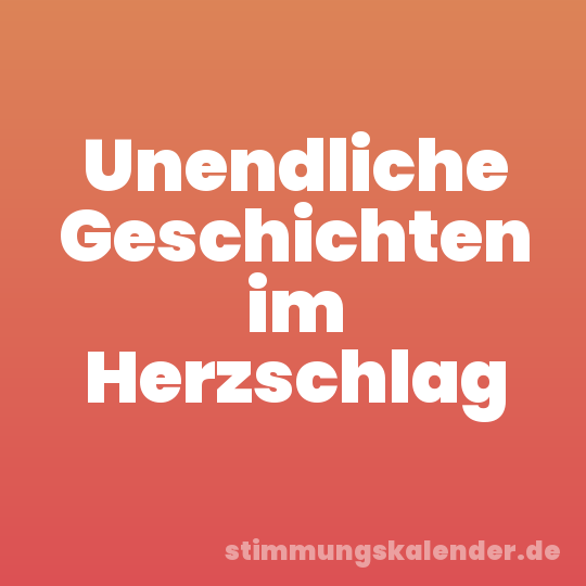 Unendliche Geschichten im Herzschlag