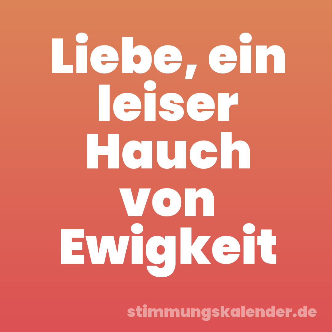 Liebe, ein leiser Hauch von Ewigkeit
