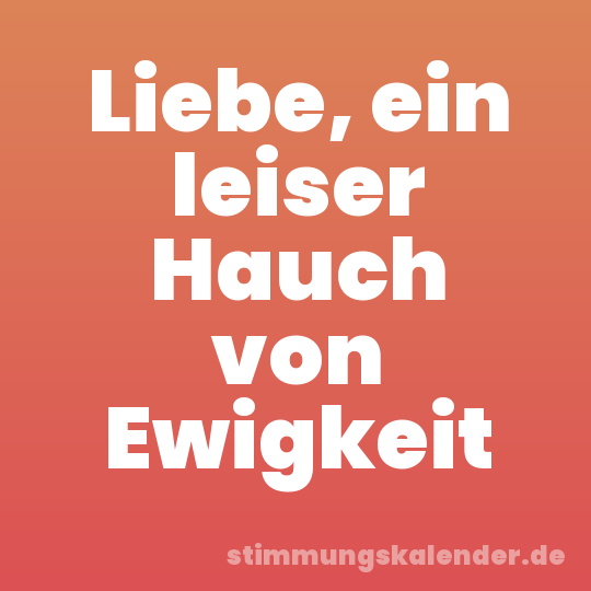 Liebe, ein leiser Hauch von Ewigkeit