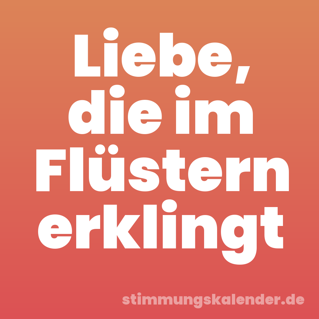 Liebe, die im Flüstern erklingt