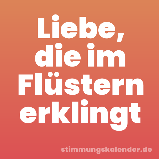 Liebe, die im Flüstern erklingt