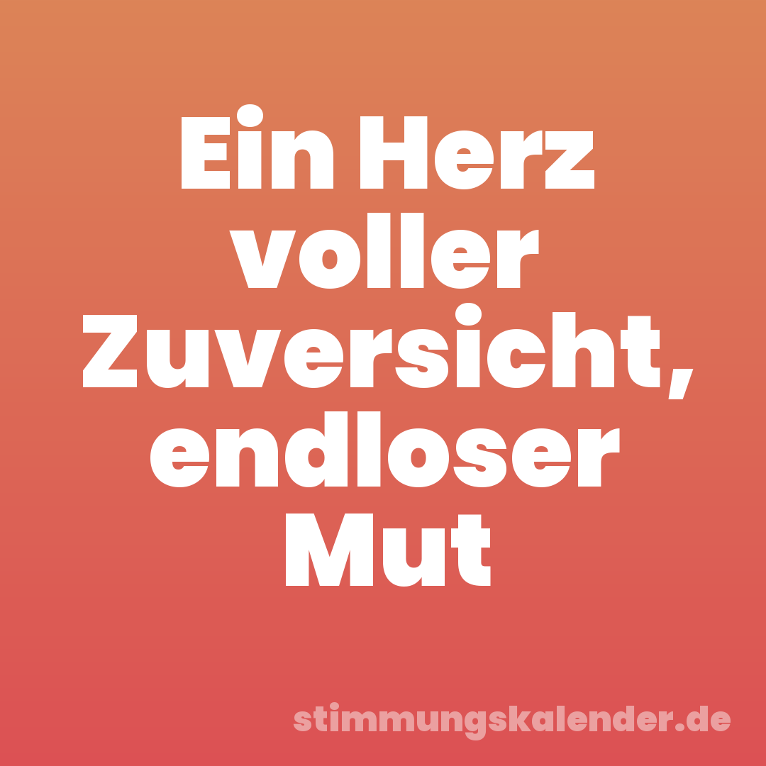 Ein Herz voller Zuversicht, endloser Mut