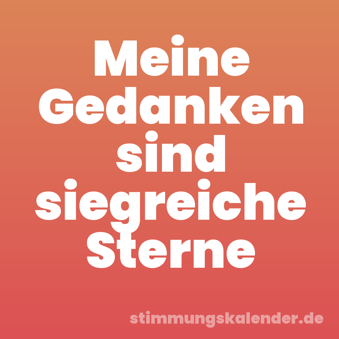 Meine Gedanken sind siegreiche Sterne