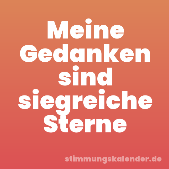 Meine Gedanken sind siegreiche Sterne