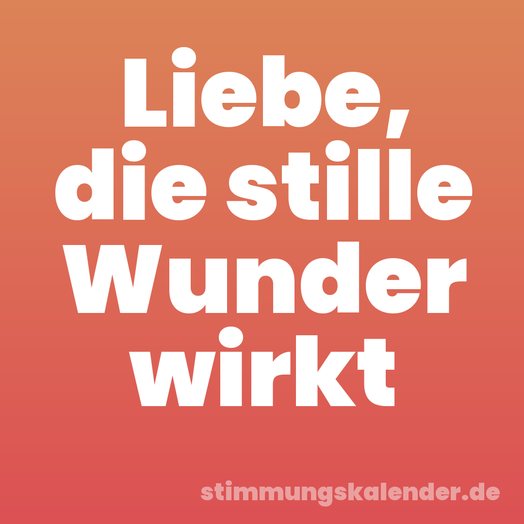Liebe, die stille Wunder wirkt