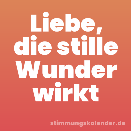 Liebe, die stille Wunder wirkt