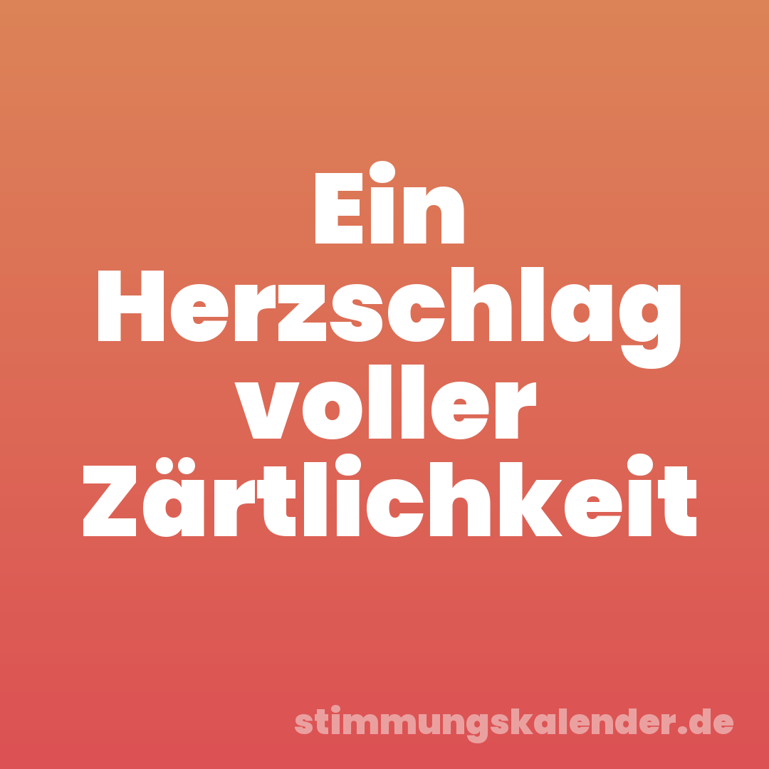 Ein Herzschlag voller Zärtlichkeit