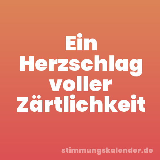 Ein Herzschlag voller Zärtlichkeit