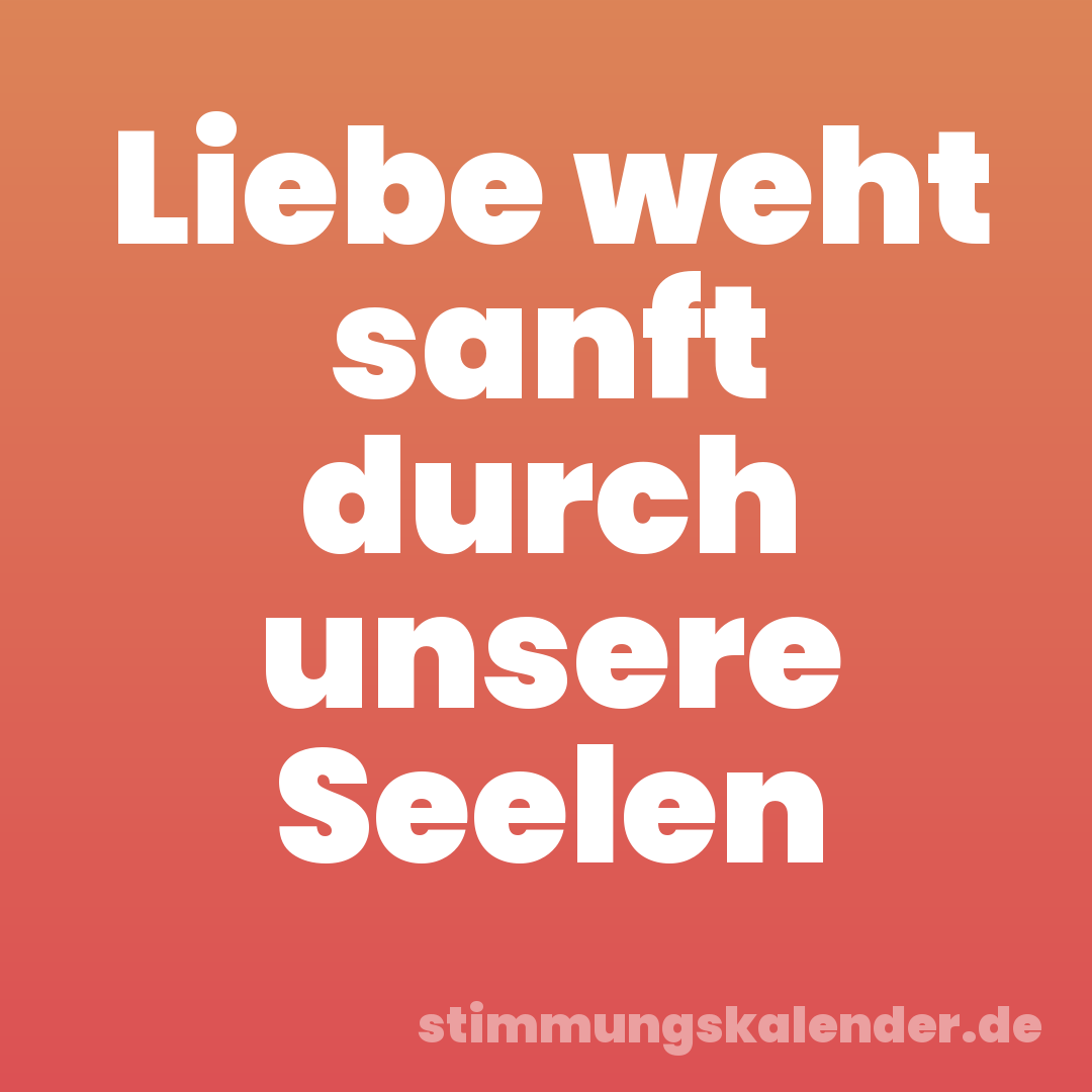 Liebe weht sanft durch unsere Seelen