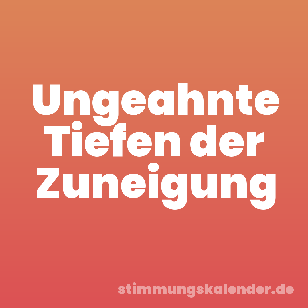 Ungeahnte Tiefen der Zuneigung