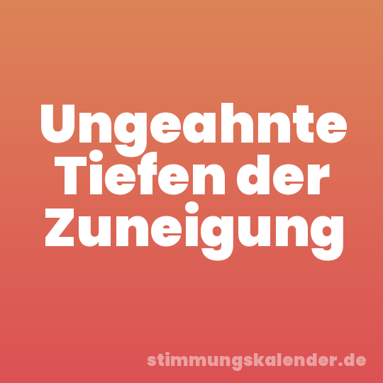 Ungeahnte Tiefen der Zuneigung
