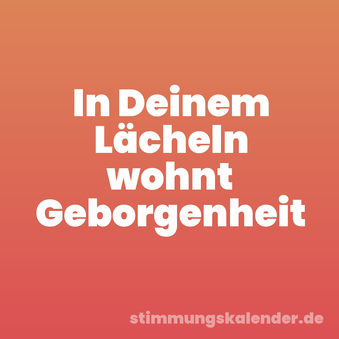 In Deinem Lächeln wohnt Geborgenheit