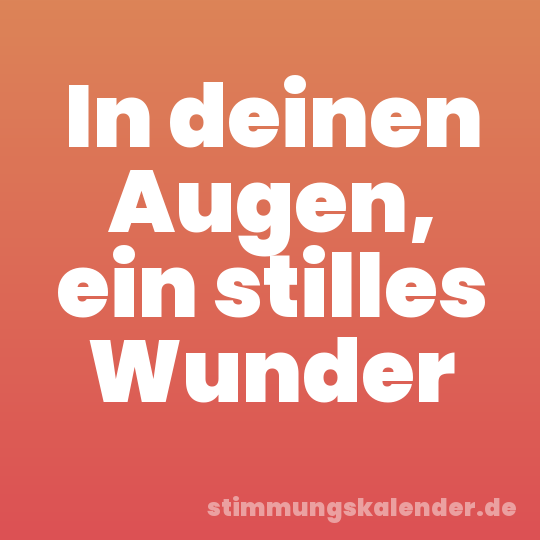 In deinen Augen, ein stilles Wunder