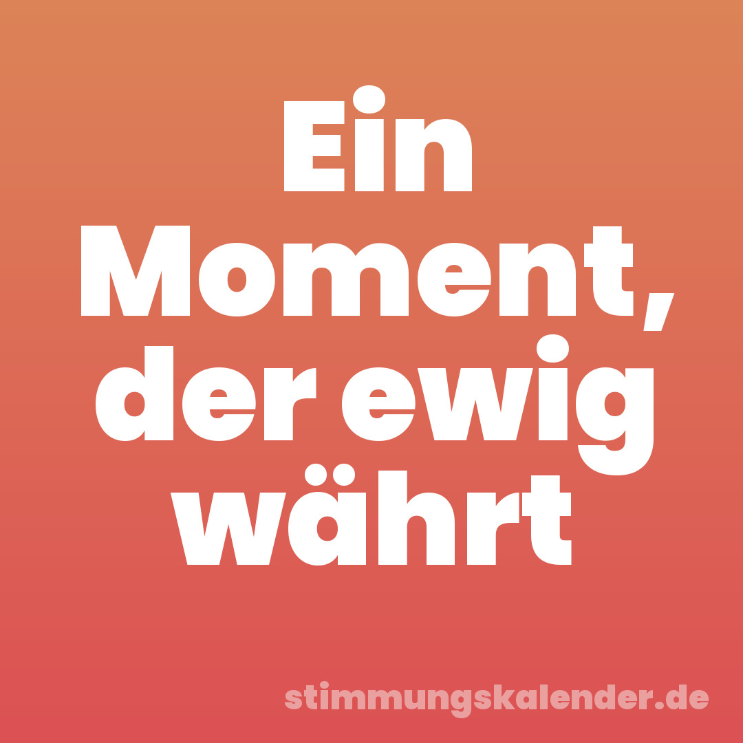 Ein Moment, der ewig währt