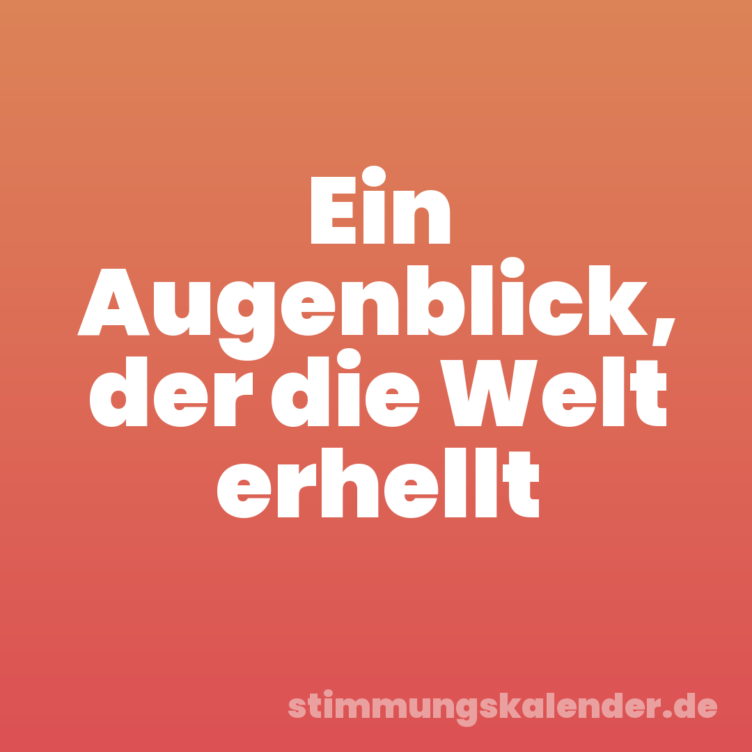 Ein Augenblick, der die Welt erhellt