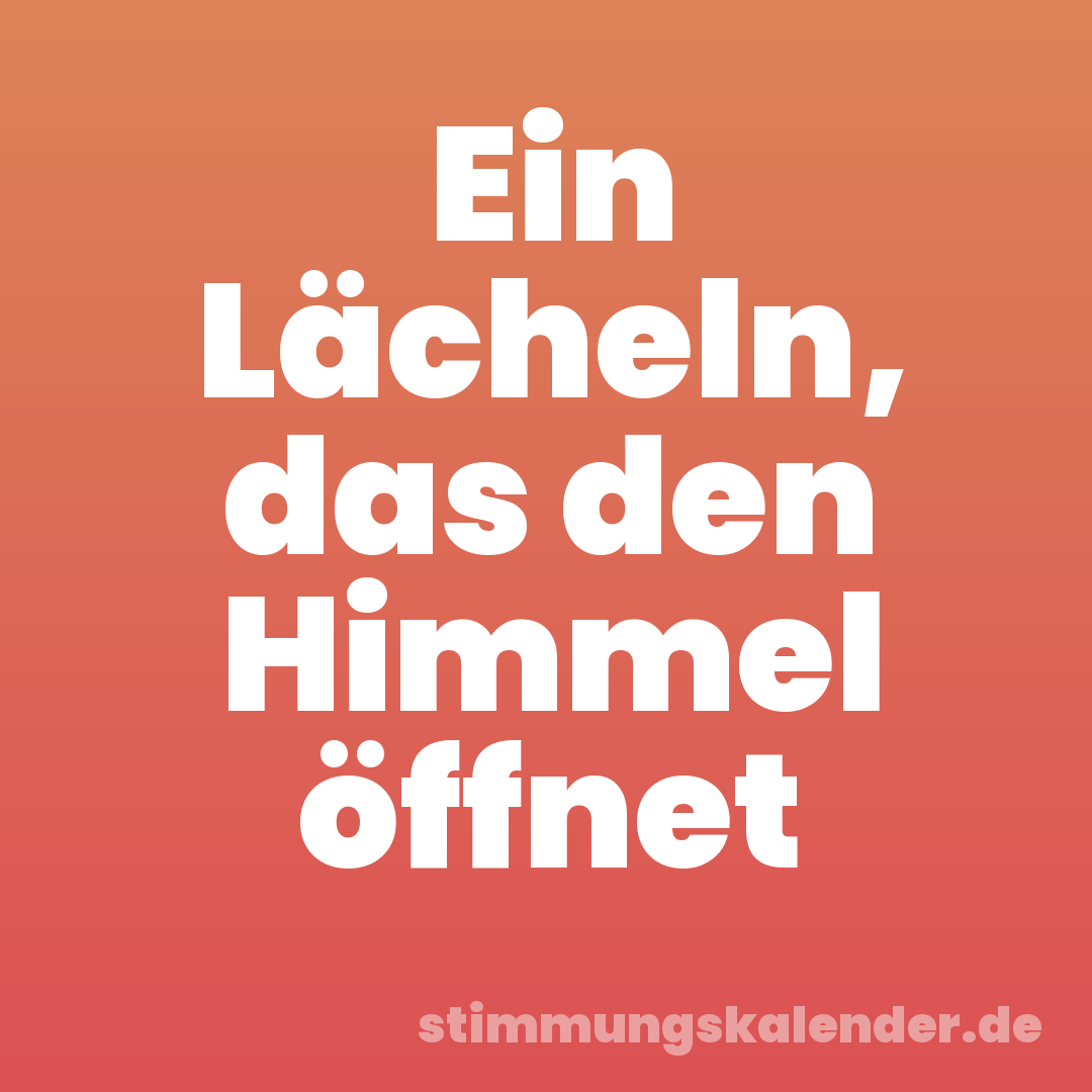 Ein Lächeln, das den Himmel öffnet