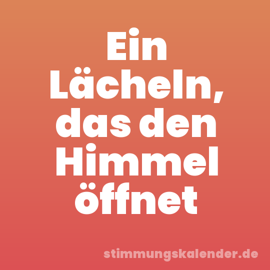 Ein Lächeln, das den Himmel öffnet