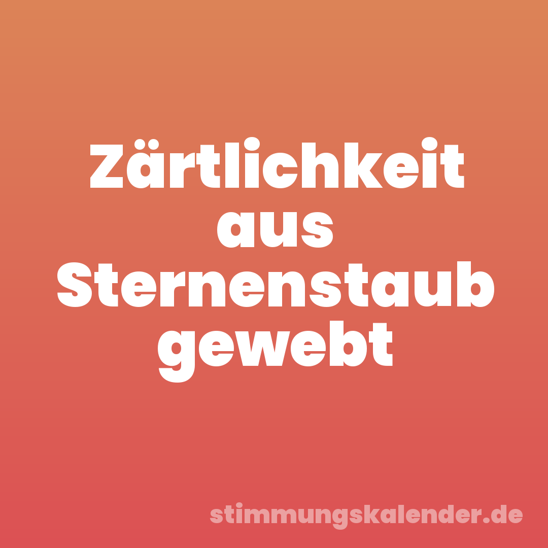 Zärtlichkeit aus Sternenstaub gewebt