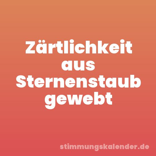 Zärtlichkeit aus Sternenstaub gewebt