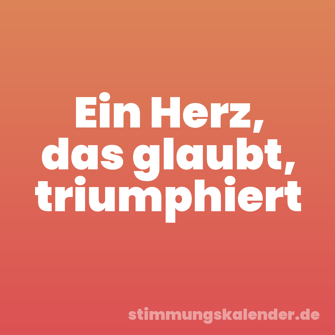 Ein Herz, das glaubt, triumphiert