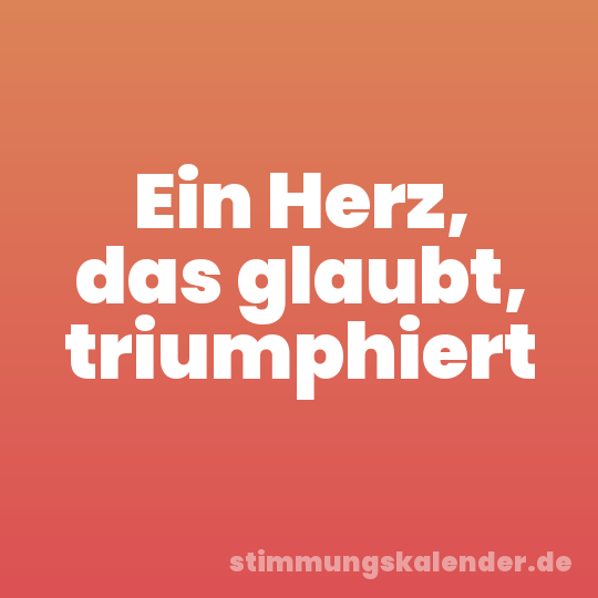 Ein Herz, das glaubt, triumphiert