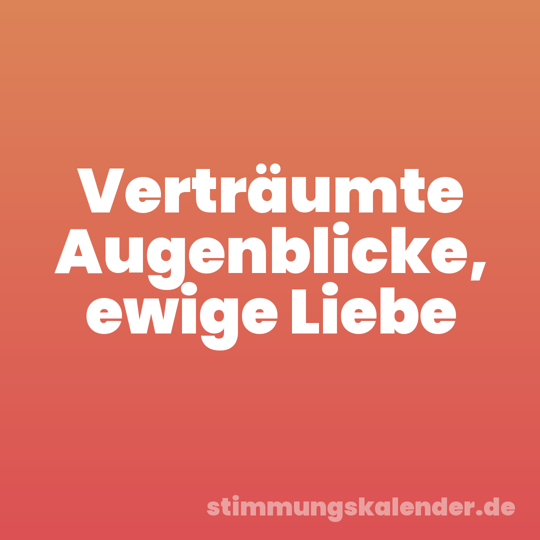 Verträumte Augenblicke, ewige Liebe