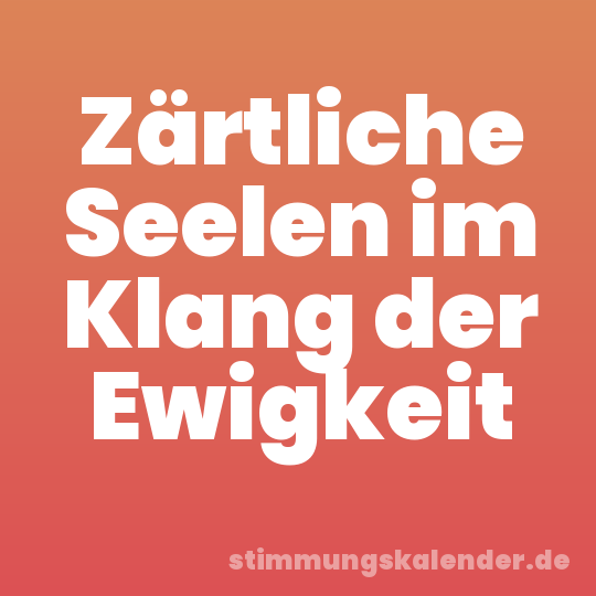 Zärtliche Seelen im Klang der Ewigkeit