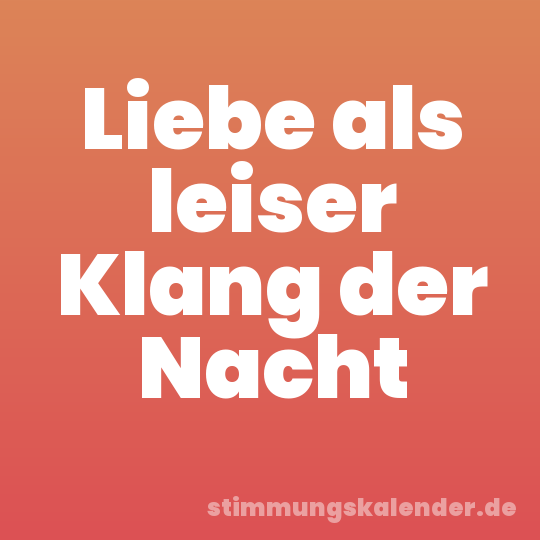 Liebe als leiser Klang der Nacht