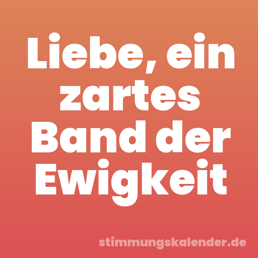Liebe, ein zartes Band der Ewigkeit