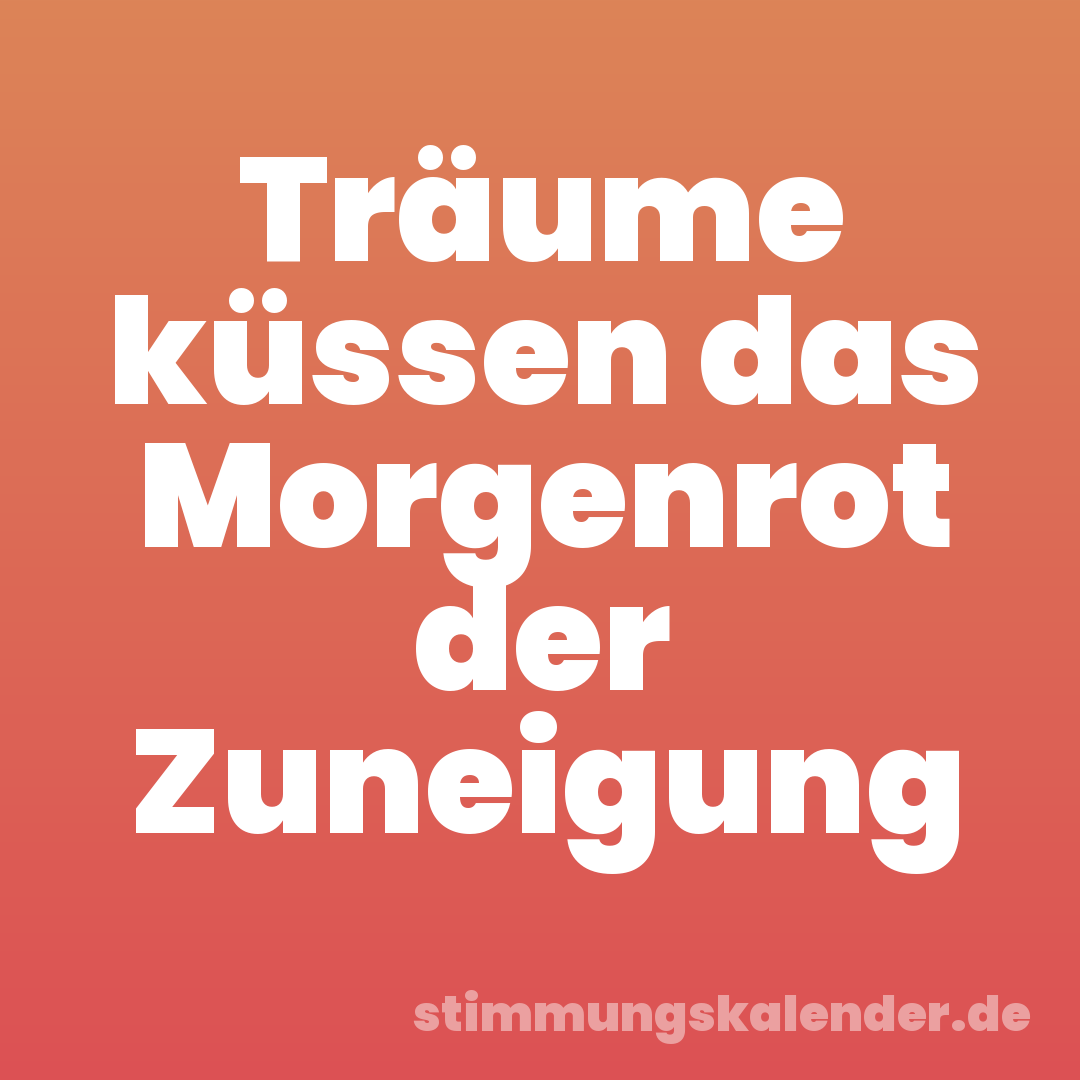 Träume küssen das Morgenrot der Zuneigung