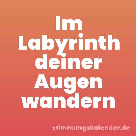 Im Labyrinth deiner Augen wandern