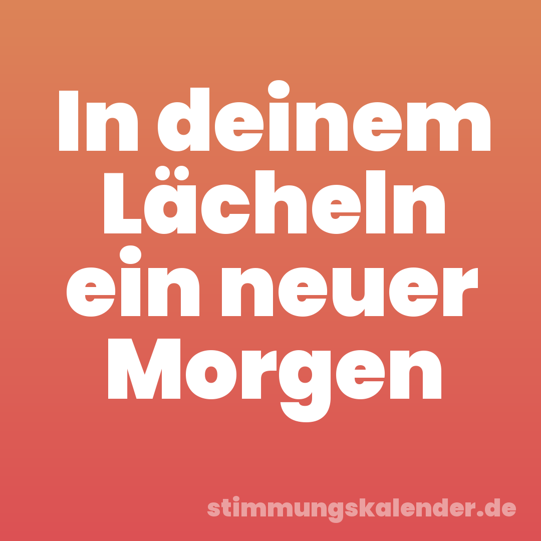 In deinem Lächeln ein neuer Morgen