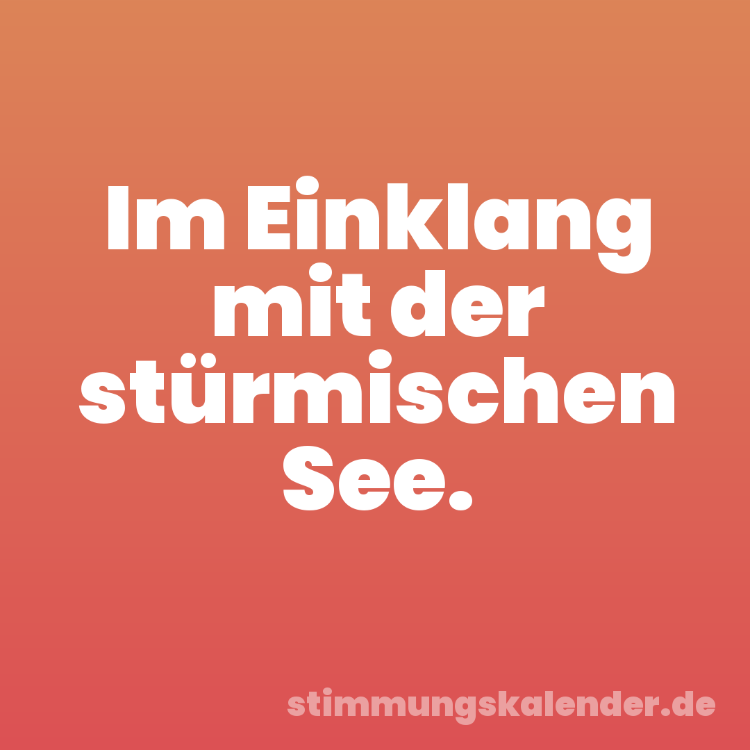 Im Einklang mit der stürmischen See.