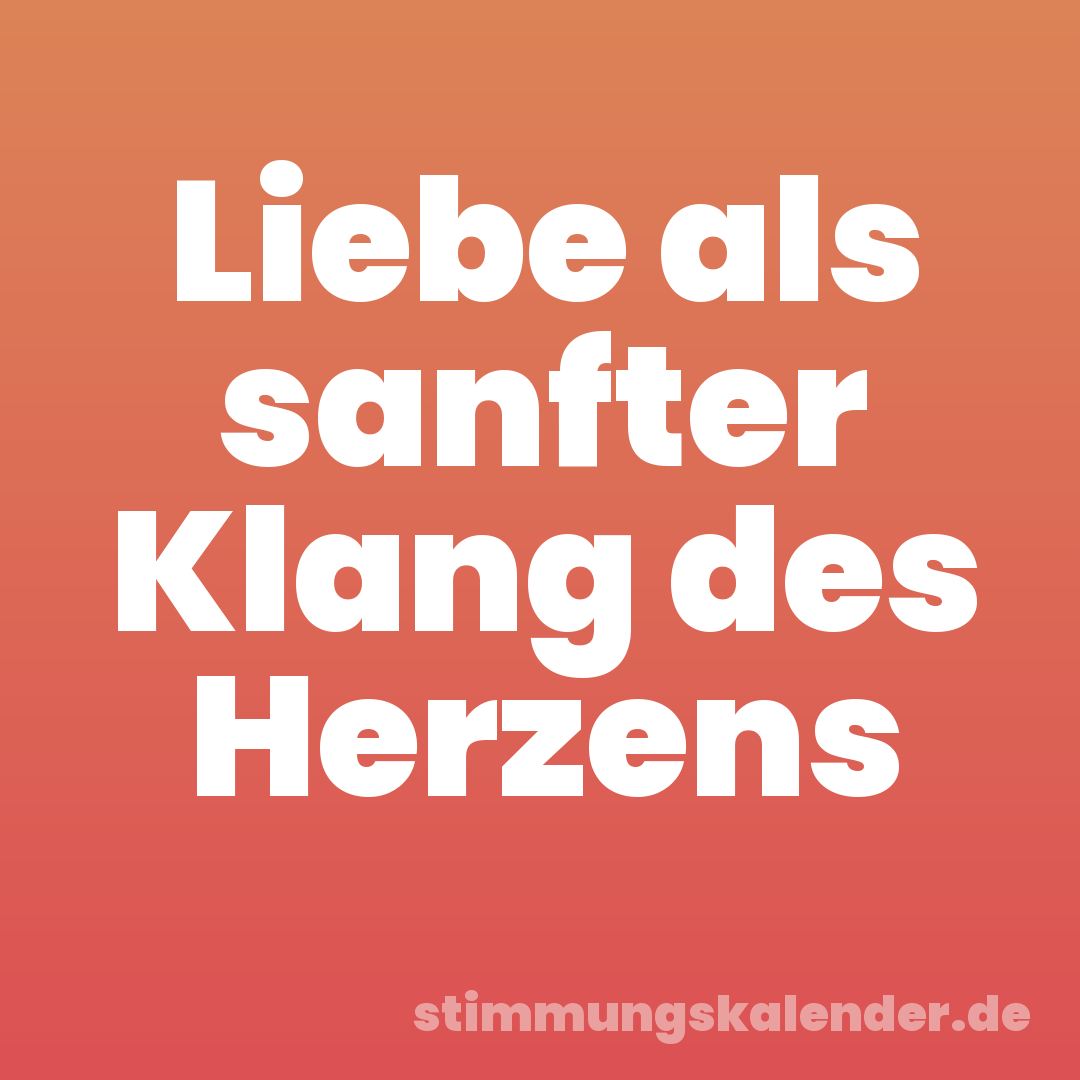 Liebe als sanfter Klang des Herzens