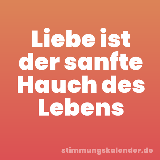Liebe ist der sanfte Hauch des Lebens
