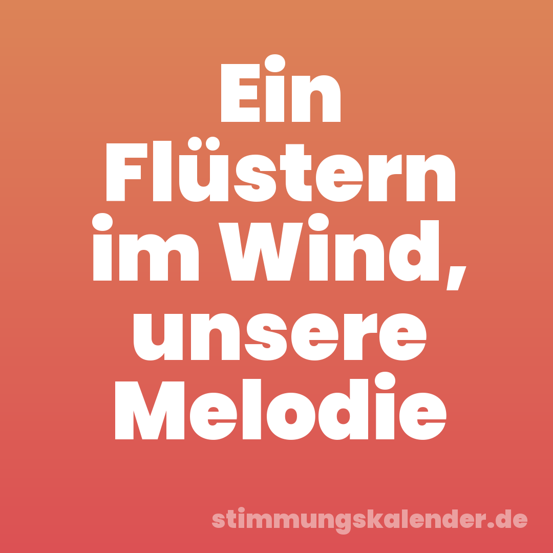 Ein Flüstern im Wind, unsere Melodie